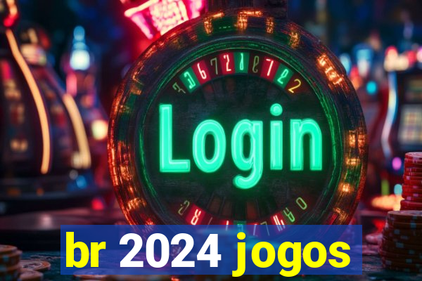 br 2024 jogos